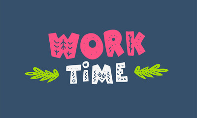 Work time phrase in scandinavian style. Unique hand drawn nursery poster with hand drawn letters. Modern vector illustration.