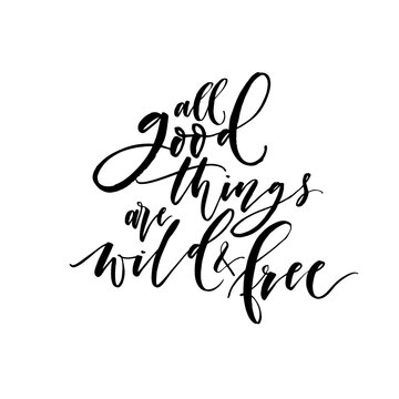 All good things are wild and free phrase. Modern vector brush calligraphy. Ink illustration with hand-drawn lettering. 