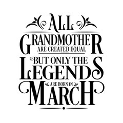 All Grandmother are equal but legends are born in March : Birthday Vector