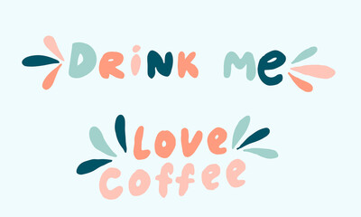 Vector handwritten morning mood phrase. Drink me and love coffee text for tea or coffee cup. Hand drawn typography of inspirational lettering. Template for poster, banner or print