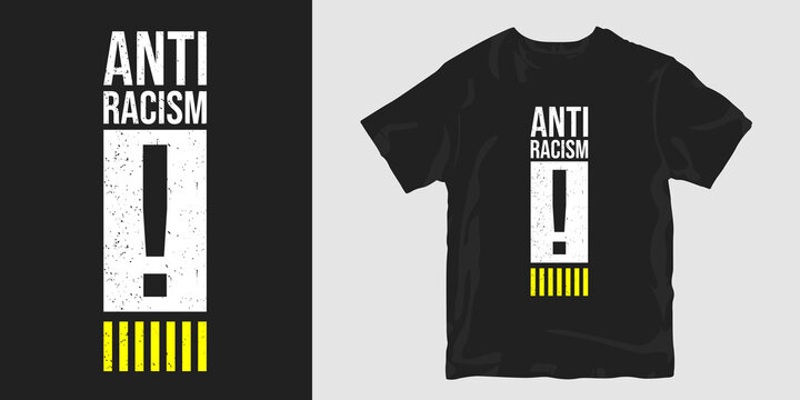 Anti Racism. T-shirt Design Slogan Quotes For The Campaign, Protest And Spread Of Peace. Typography Fashion Tee Merchandising. Vector Illustration About Social Issues.