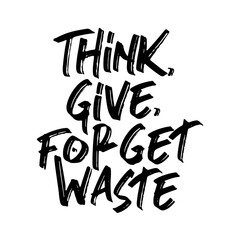 Think, give, forget waste. Beautiful environmental quote. Modern calligraphy and hand lettering.