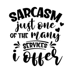 Sarcasm Just One of the Many Services I Offer motivational slogan inscription. Vector quotes. Illustration for prints on t-shirts and bags, posters, cards. Isolated on white background. 