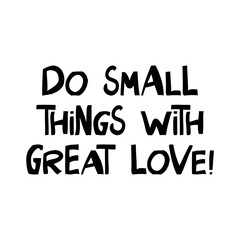 Do small things with great love. Motivation quote. Cute hand drawn lettering in modern scandinavian style. Isolated on white. Vector stock illustration.