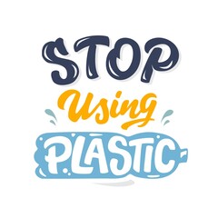 Vector lettering illustration of Stop using plastic. Lettering and calligraphy for poster, background, shirt, t-shirt, postcard, banner. Environment and ecology protection saying.