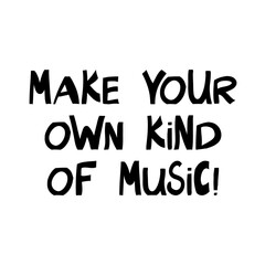 Make your own kind of music. Motivation quote. Cute hand drawn lettering in modern scandinavian style. Isolated on white. Vector stock illustration.