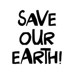Save our earth. Motivation quote. Cute hand drawn lettering in modern scandinavian style. Isolated on white. Vector stock illustration.