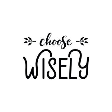 Choose wisely. Vector illustration. Lettering. Ink illustration. t-shirt design.