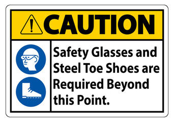 Caution Sign Safety Glasses And Steel Toe Shoes Are Required Beyond This Point