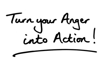 Turn Your Anger into Action!