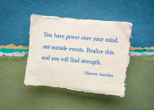 You have power over your mind, not outside events ... - ancient Roman Emperor and stoic philosopher Marcus Aurelius inspirational quote - personal development and self improvement concept.