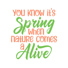 You know it's spring when nature comes a live. Best awesome spring quote. Modern calligraphy and hand lettering.