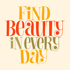 Find beauty in every day. Hand-drawn lettering quote for SPA and Wellness center. Mind for merchandise, social media, books, email promotions, packaging, print, advertising companies, magazines,