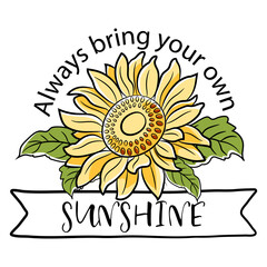 Sunflower Design with Sunshine Quote. Beautiful, motivational, inspirational, and cute sunflower quote full of love.  Hand drawn illustration in flat cartoon style on isolated background.