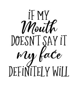 If my mouth doesn't say it my face definitely will 