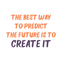 The best way to predict the future is to create it. Best awesome future quote. Modern calligraphy and hand lettering.