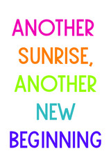 Another sunrise, another new beginning. Colorful isolated vector saying