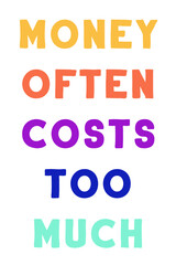 Money often costs too much. Colorful isolated vector saying
