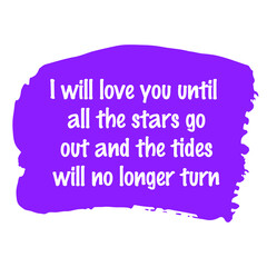  I will love you until all the stars go out and the tides will no longer turn. Vector Quote