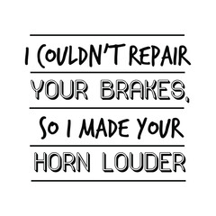 I couldn’t repair your brakes, so I made your horn louder. Vector Quote
