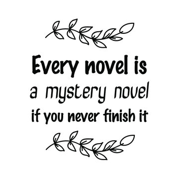  Every Novel Is A Mystery Novel If You Never Finish It. Vector Quote