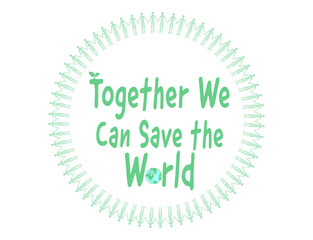 Together we can save the world text with figures standing hand in hand, environmental community joined to protest and work together for the environment and planet, human solidarity and activism