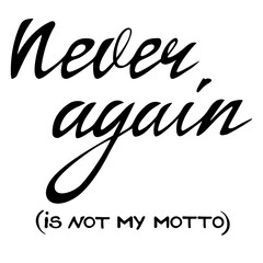 Never again is not my motto,  funny quote in hand written lettering style black isolated on white