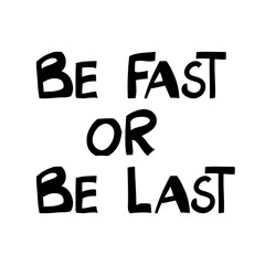 Be fast or be last. Cute hand drawn lettering in modern scandinavian style. Isolated on white. Vector stock illustration.