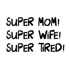 Super mom, wife, tired. Cute hand drawn lettering in modern scandinavian style. Isolated on white. Vector stock illustration.