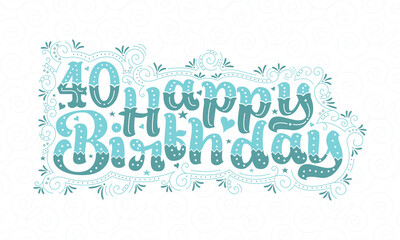 40th Happy Birthday lettering, 40 years Birthday beautiful typography design with aqua dots, lines, and leaves.