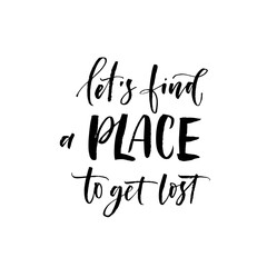 Let's find a place to get lost phrase. Modern vector brush calligraphy. Ink illustration with hand-drawn lettering. 