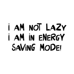 I am not lazy, i am in energy saving mode. Cute hand drawn lettering in modern scandinavian style. Isolated on white. Vector stock illustration.