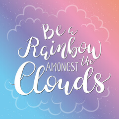 Inspiring hand lettering Be a rainbow amongst the clouds. Positive quote with clouds and dots on colorful background for motivation card. Vector typography poster.