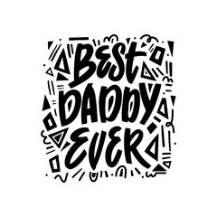 Best Daddy Ever - hand drawn illustration for posters, greeting cards, prints t shirt. Vector concept with geometric elements on white background and black letters. Hand draw calligraphy vector 
