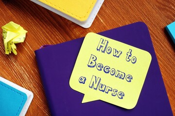 Career concept about How to Become a Nurse with inscription on the page.