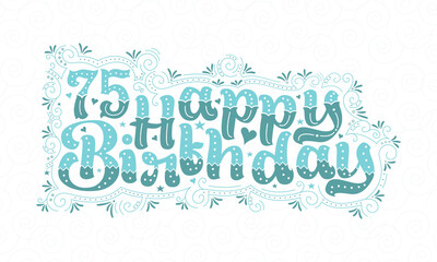 75th Happy Birthday lettering, 75 years Birthday beautiful typography design with aqua dots, lines, and leaves.