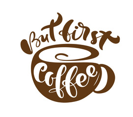 But first coffee Hand drawn calligraphy lettering text and cup of coffee isolated on white background. Vector phrase on the theme of coffee is hand-written for restaurant, cafe menu or banner, poster