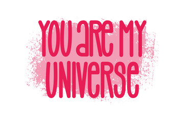 You are my universe hand written letterng phrase. Romantic love quote. Pink letters on textured brush background. Vector design for postcards, posters, banners, cloth print and social media.