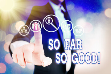 Conceptual hand writing showing So Far So Good. Concept meaning expressing satisfaction for progressing business or activity Information digital technology network infographic elements