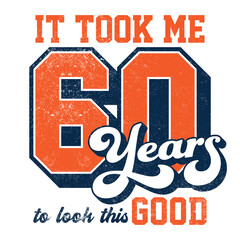 It took me 60 years to look this good - Tee Design For Printing - obrazy, fototapety, plakaty