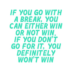 If you go with a break, you can either win or not win. If you don’t go for it, you definitely won’t win. Best being unique inspirational or motivational cycling quote.