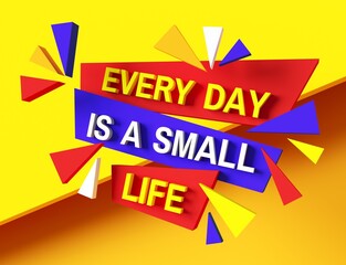 Every day is a small life. 3d rendering inspiring motivation quote design. Personal philosophy positive creative banner. Raster typography poster concept illustration. Digital bitmap layout. 