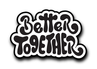 Better Together. Short Phrase. Hand Lettering Brush Calligraphy For blog and social media. Motivation and Inspiration Quotes. Design For Greeting Cards, Prints, and Invitation  Card.