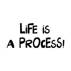 Life is a process. Philosophical phrase. Cute hand drawn lettering in modern scandinavian style. Isolated on white background. Vector stock illustration.