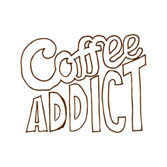 Coffee addict. Vector illustration with hand drawn quotes used for advertising cafe, shop or poster, card and banner.
