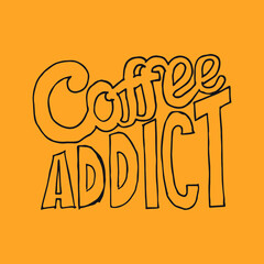 Coffee addict. Vector illustration with hand drawn quotes used for advertising cafe, shop or poster, card and banner.