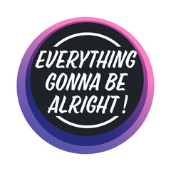 Everything gonna be alright, positive thinking banner or sticker