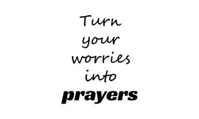 Turn your worries into prayers, Christian faith, Typography for print or use as poster, card, flyer or T Shirt 