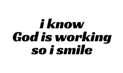 I know God is working, So I Smile, Christian faith, Typography for print or use as poster, card, flyer or T Shirt 
