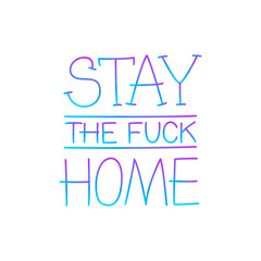 Stay the fuck home. Slogan. Handwritten lettering. Elegant and stylish. Inscription for postcards, posters, articles, comics, cartoons. Isolated vector illustration on white background.